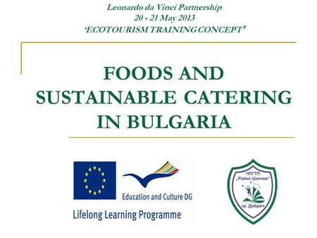 Leonardo da Vinci Partnership 20 - 21 May 2013 ‘ECOTOURISM TRAINING CONCEPT ’ FOODS AND SUSTAINABLE CATERING IN BULGARIA.