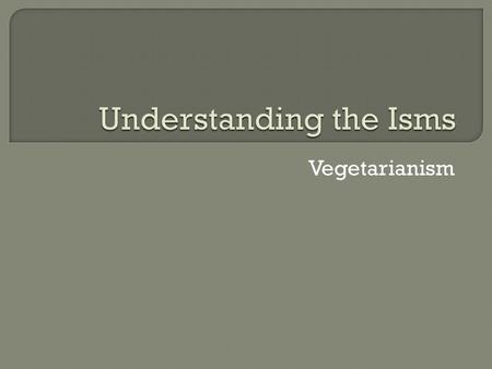 Vegetarianism.  List 3 reasons why you think someone would become a vegetarian.