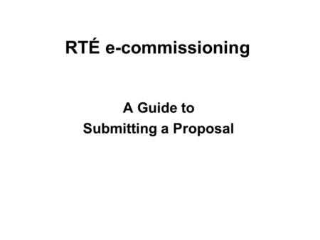 RTÉ e-commissioning A Guide to Submitting a Proposal.