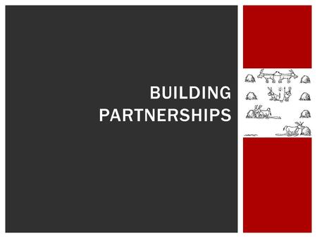 BUILDING PARTNERSHIPS.  More minds, diverse ideas to tackle issues  Increase the impact  New leadership or expertise  Increase resources  Broaden.