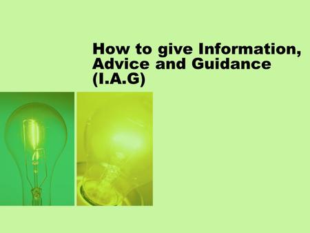 How to give Information, Advice and Guidance (I.A.G)
