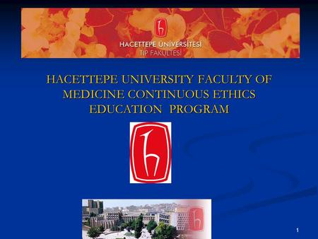 HACETTEPE UNIVERSITY FACULTY OF MEDICINE CONTINUOUS ETHICS EDUCATION PROGRAM 1.
