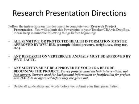 Research Presentation Directions Follow the instructions on this document to complete your Research Project Presentation. You will submit this Powerpoint.