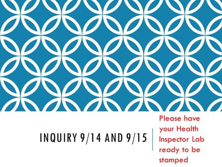 INQUIRY 9/14 AND 9/15 Please have your Health Inspector Lab ready to be stamped.