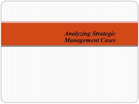 Analyzing Strategic Management Cases. Agenda Case Presentation Steps to Case Preparation Presentation Requirements Report Requirements.