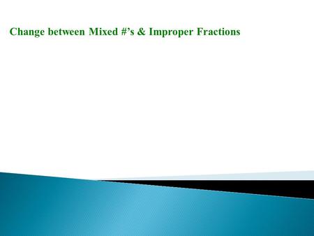 Change between Mixed #’s & Improper Fractions. Write each fraction in simplest form. 1. 2. 3. 4.