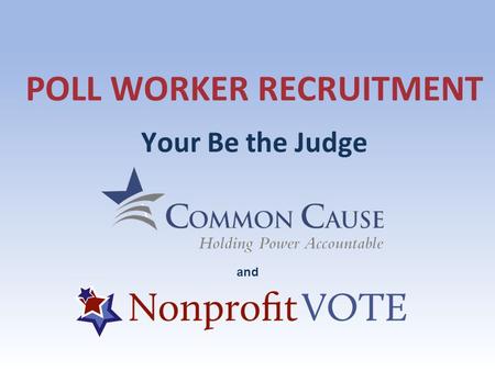POLL WORKER RECRUITMENT Your Be the Judge and. ABOUT US About Us A national hub of voter engagement resources and trainings to help nonprofits integrate.
