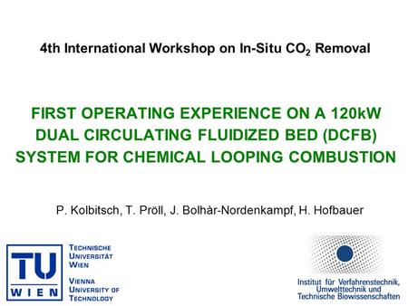 FIRST OPERATING EXPERIENCE ON A 120kW DUAL CIRCULATING FLUIDIZED BED (DCFB) SYSTEM FOR CHEMICAL LOOPING COMBUSTION 4th International Workshop on In-Situ.