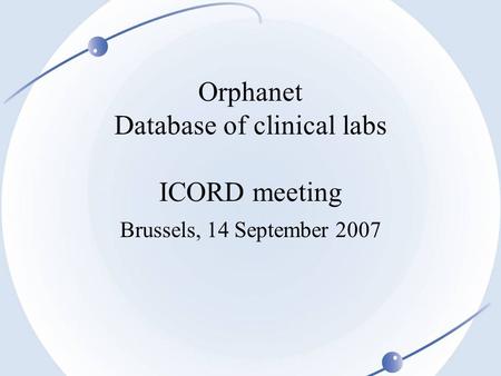 Orphanet Database of clinical labs ICORD meeting Brussels, 14 September 2007.