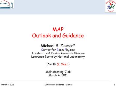 March 4, 2011Outlook and Guidance - Zisman1 MAP Outlook and Guidance Michael S. Zisman* Center for Beam Physics Accelerator & Fusion Research Division.