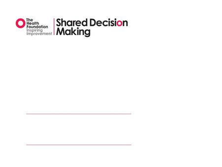 Shared Decision Making MAGIC — Making Good decisions In Collaboration — Shared decision making the norm — Multi-centre, large scale implementation programme.