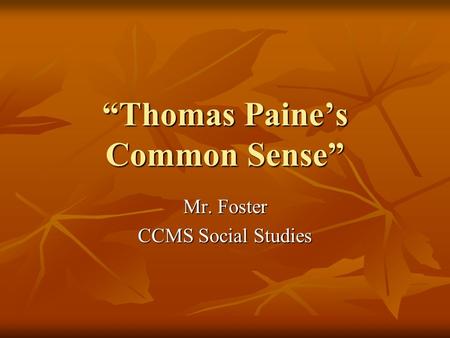 “Thomas Paine’s Common Sense” Mr. Foster CCMS Social Studies.