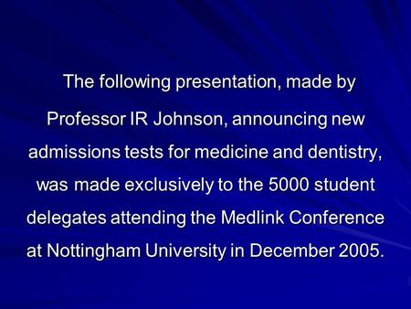 The following presentation, made by Professor IR Johnson, announcing new admissions tests for medicine and dentistry, was made exclusively to the 5000.