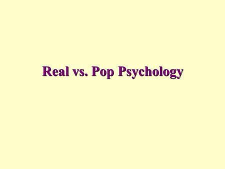 Real vs. Pop Psychology.
