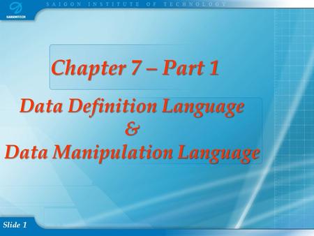 Slide 1 Chapter 7 – Part 1 Data Definition Language & Data Manipulation Language.