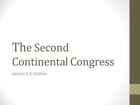 Th e Second Continental Congress Lesson 5.4 Outline.