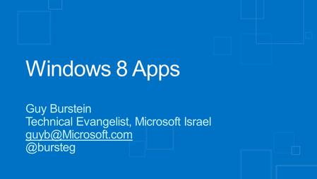 Windows 8 Apps Guy Burstein Technical Evangelist, Microsoft