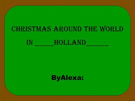 Christmas Around the World in _____holland______ ByAlexa: