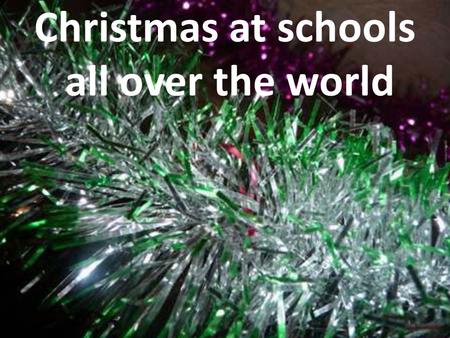 Christmas at schools all over the world. We have pen friends all over the world.