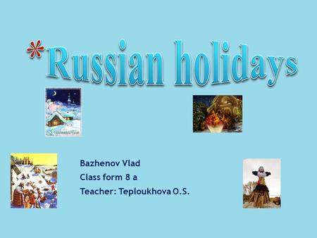 Bazhenov Vlad Class form 8 a Teacher: Teploukhova O.S.