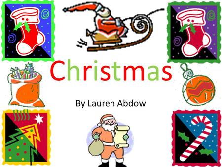 ChristmasChristmas By Lauren Abdow. Decorating for Christmas When people decorate for Christmas they usually get Christmas trees They decorate it with.