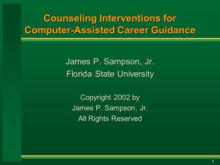 1 Counseling Interventions for Computer-Assisted Career Guidance James P. Sampson, Jr. Florida State University Copyright 2002 by James P. Sampson, Jr.