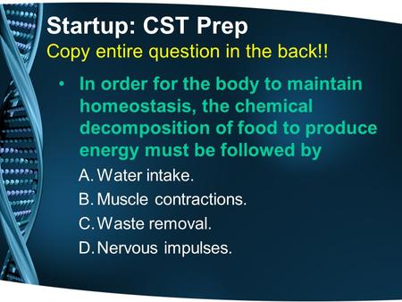 Startup: CST Prep Copy entire question in the back!! In order for the body to maintain homeostasis, the chemical decomposition of food to produce energy.
