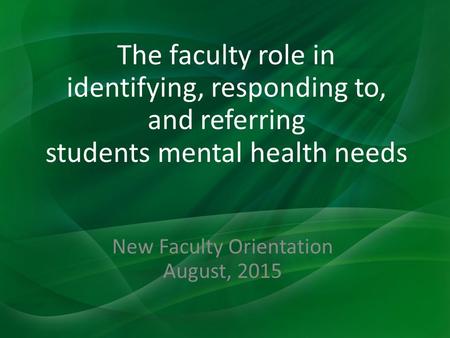 The faculty role in identifying, responding to, and referring students mental health needs New Faculty Orientation August, 2015.