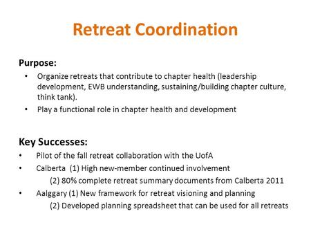 Retreat Coordination Purpose: Organize retreats that contribute to chapter health (leadership development, EWB understanding, sustaining/building chapter.