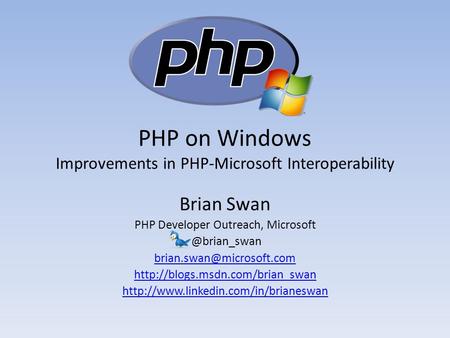 PHP on Windows Improvements in PHP-Microsoft Interoperability Brian Swan PHP Developer Outreach,