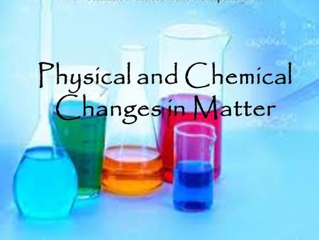 Physical and Chemical Changes in Matter. Matter Matter is everywhere. Matter is anything that takes up space and has mass. Matter is constantly experiencing.