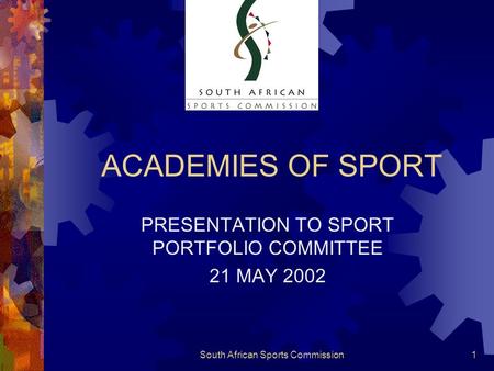 South African Sports Commission1 ACADEMIES OF SPORT PRESENTATION TO SPORT PORTFOLIO COMMITTEE 21 MAY 2002.