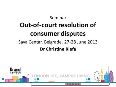 Seminar Out-of-court resolution of consumer disputes Sava Centar, Belgrade, 27-28 June 2013 Dr Christine Riefa.