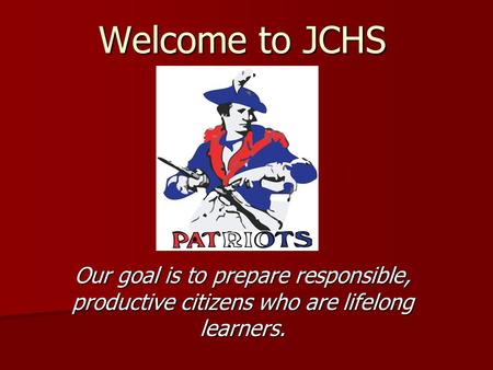 Our goal is to prepare responsible, productive citizens who are lifelong learners. Welcome to JCHS.