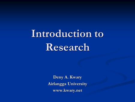 Introduction to Research Deny A. Kwary Airlangga University www.kwary.net.
