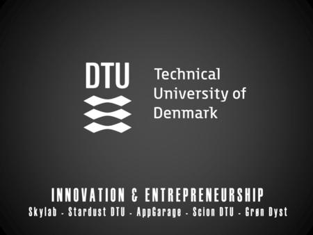Physical hub for entrepreneurship at DTU Lyngby Prototyping facilities Entrepreneural events DTU Campus, temporarily located at building 101D - New facilities.