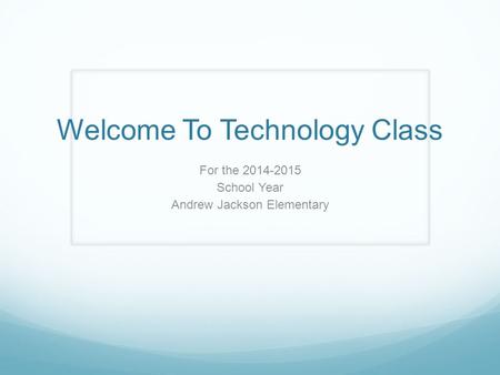 Welcome To Technology Class For the 2014-2015 School Year Andrew Jackson Elementary.