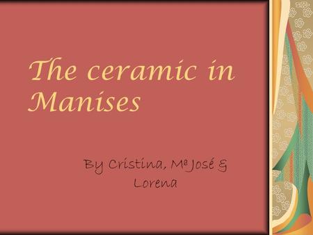 The ceramic in Manises By Cristina, Mª José & Lorena.