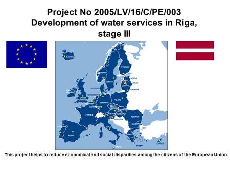 Project No 2005/LV/16/C/PE/003 Development of water services in Riga, stage III This project helps to reduce economical and social disparities among the.