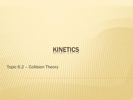 Topic 6.2 – Collision Theory.  According to the kinetic theory, all matter consists of particles (atoms or molecules) that are in constant motion. 