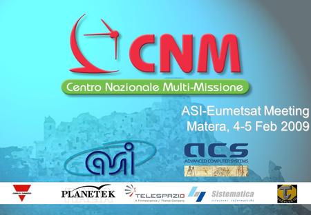 ASI-Eumetsat Meeting Matera, 4-5 Feb 2009. CNM Context Matera, February 4-5, 20092ASI-Eumetsat Meeting.