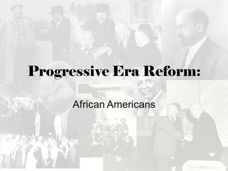 Progressive Era Reform: African Americans. Obstacles South: poverty, poor education, discrimination, lack of voting power, lynch mobs, literacy tests.