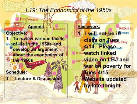 L19: The Economics of the 1950s Agenda Objective: 1.To review various facets of life in the 1950s and develop an argument about the economics of the 1950s.