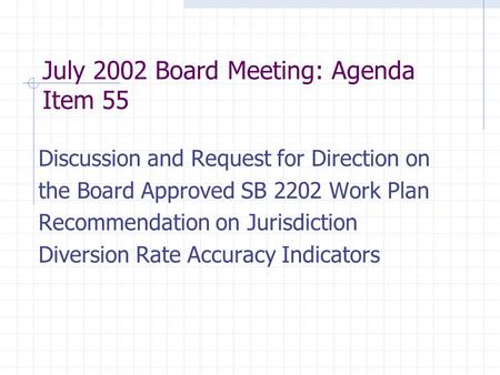 July 2002 Board Meeting: Agenda Item 55 Discussion and Request for Direction on the Board Approved SB 2202 Work Plan Recommendation on Jurisdiction Diversion.