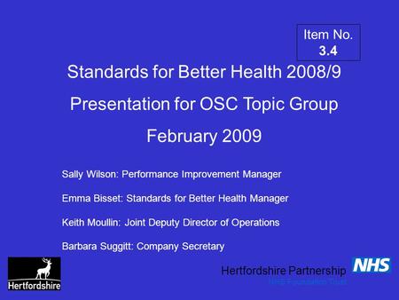 Hertfordshire Partnership NHS Foundation Trust Standards for Better Health 2008/9 Presentation for OSC Topic Group February 2009 Sally Wilson: Performance.
