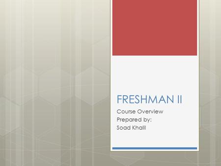 FRESHMAN II Course Overview Prepared by: Soad Khalil.