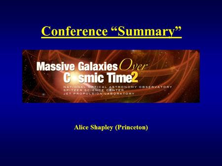 Conference “Summary” Alice Shapley (Princeton). Overview Multitude of new observational, multi-wavelength results on massive galaxies from z~0 to z>5: