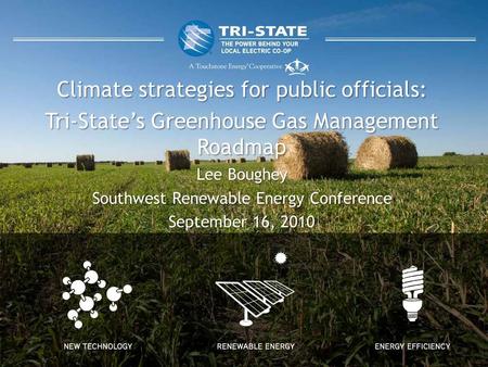 Climate strategies for public officials: Tri-State’s Greenhouse Gas Management Roadmap Lee Boughey Southwest Renewable Energy Conference September 16,
