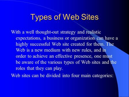 Types of Web Sites With a well thought-out strategy and realistic expectations, a business or organization can have a highly successful Web site created.