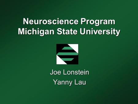 Neuroscience Program Michigan State University Joe Lonstein Yanny Lau.